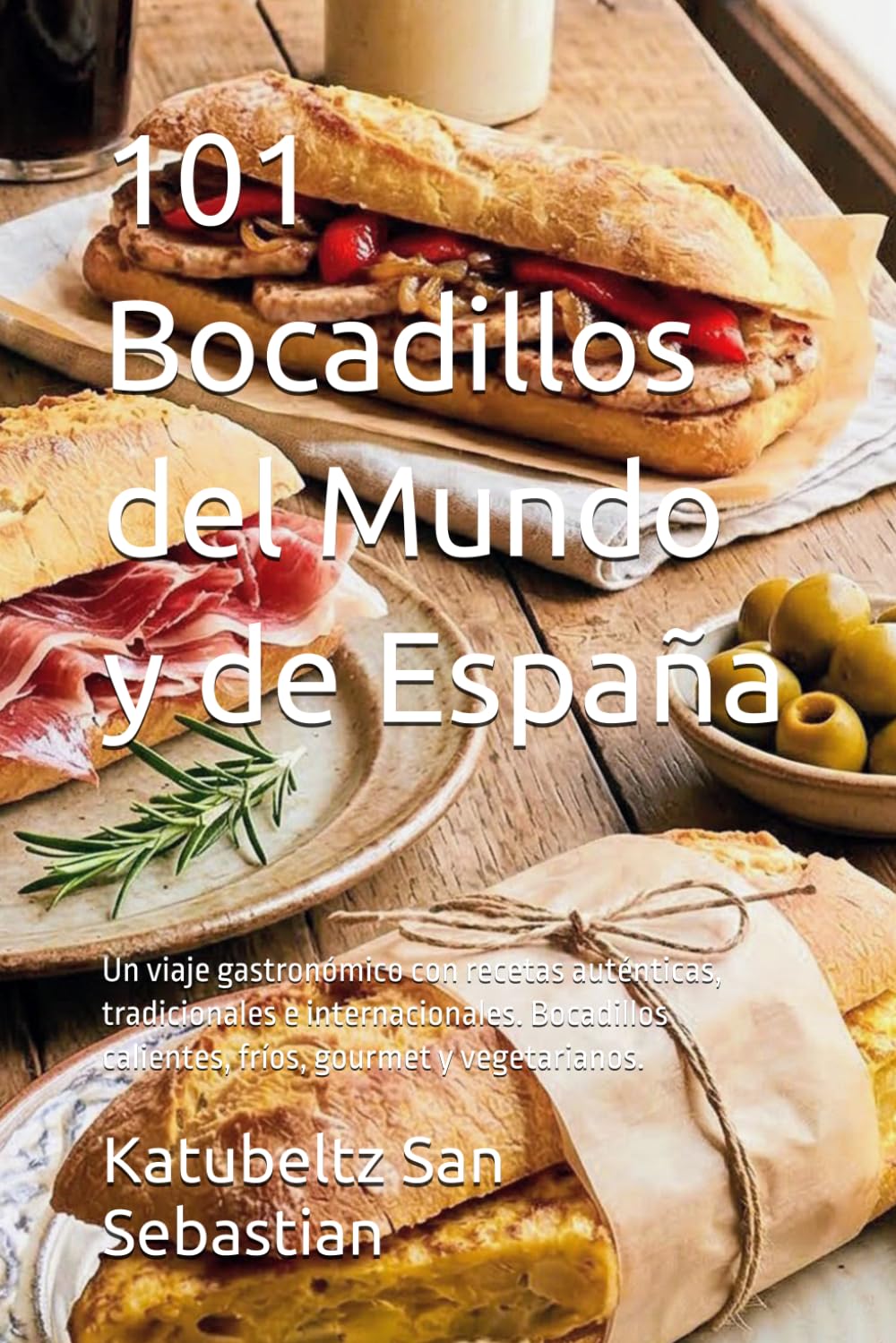 101 Bocadillos del Mundo y de España: Un viaje gastronómico con recetas auténticas, tradicionales e internacionales. Bocadillos calientes, fríos, gourmet y vegetarianos. (Gastronomía con Historia)