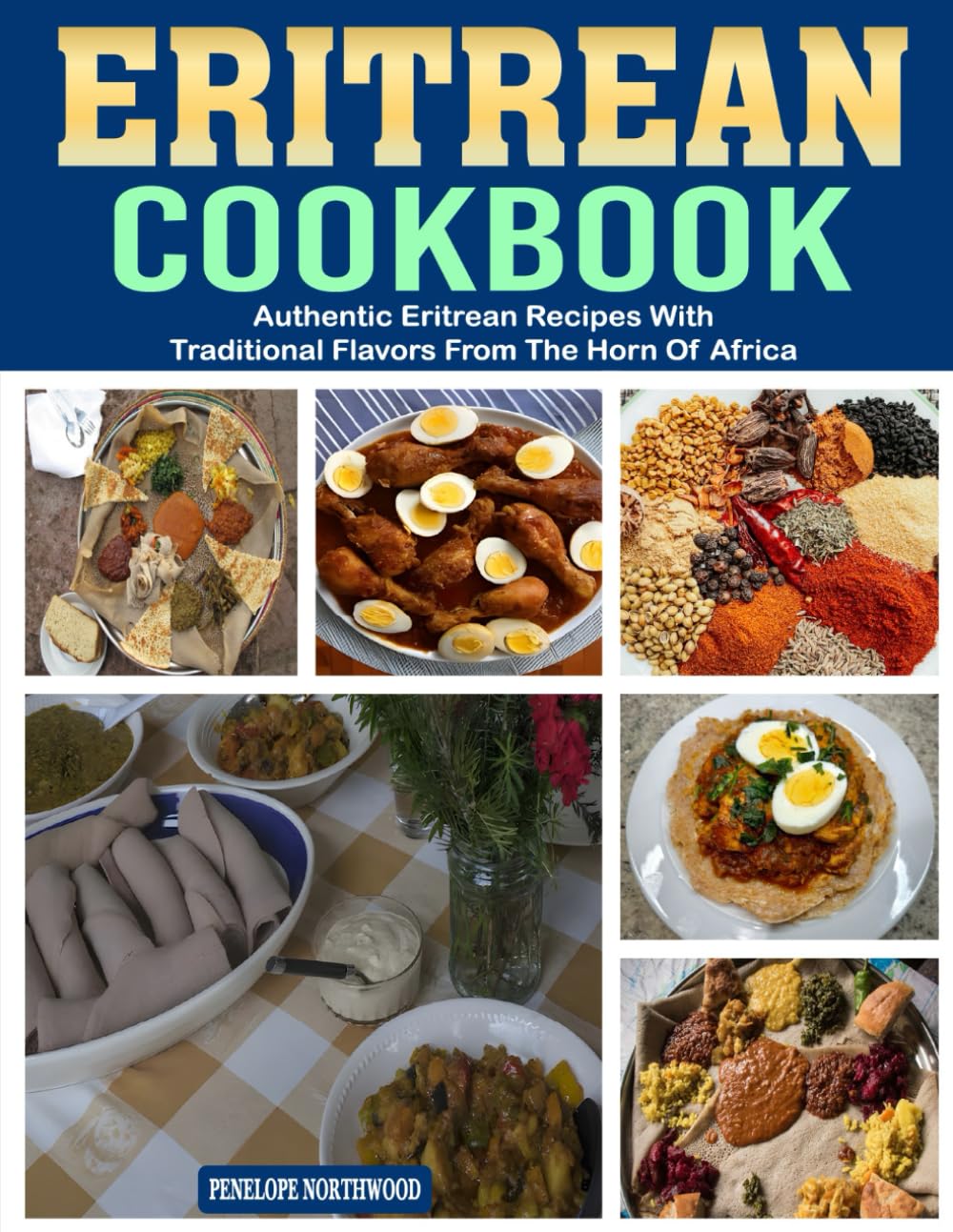 Eritrean Cookbook: Authentic Eritrean Recipes with Traditional Flavors from the Horn of Africa.