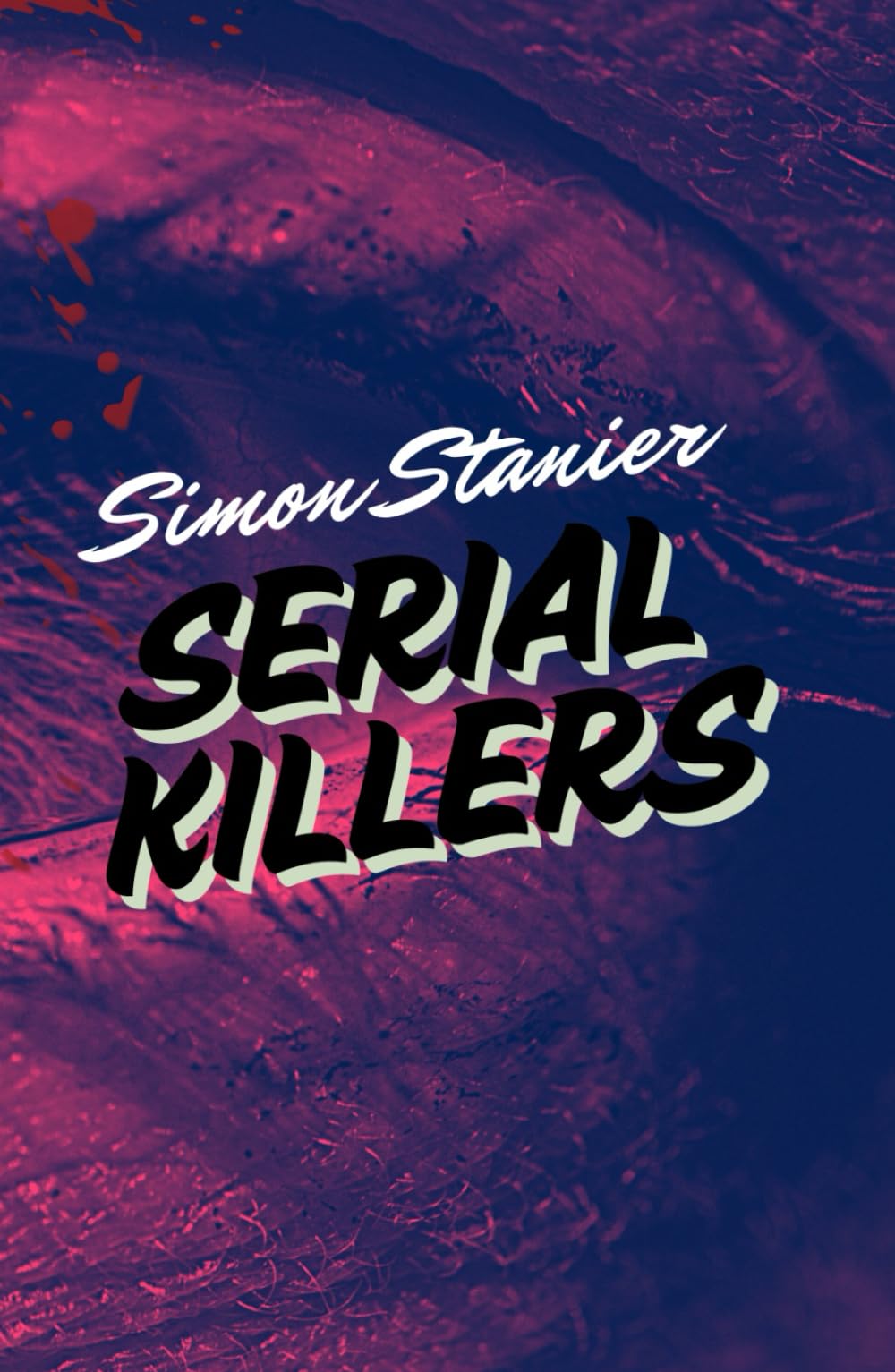 Serial Killers: Inside the Criminal Mind: Profiling, Victims, and the Serial Killer Phenomenon