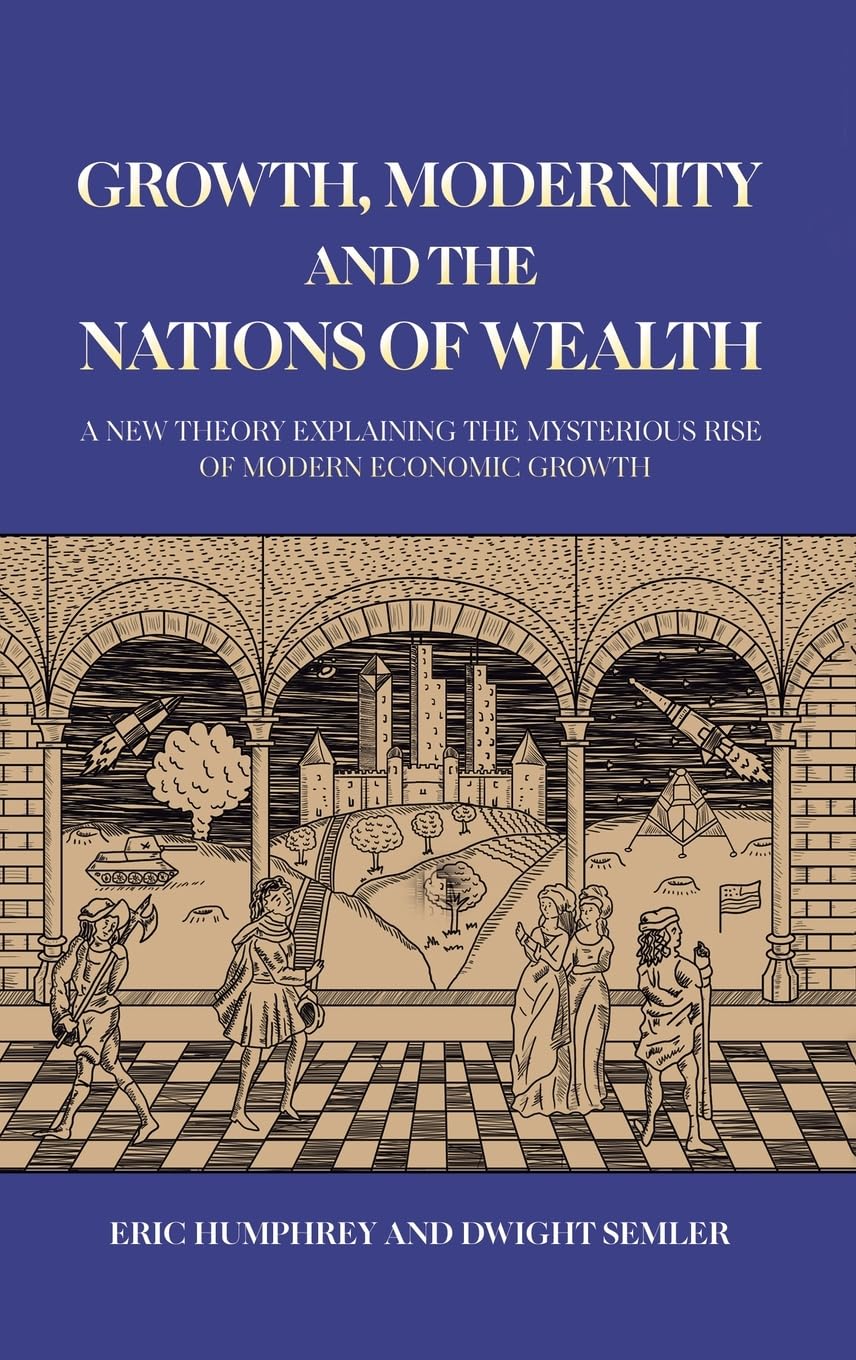 Growth, Modernity and the Nations of Wealth: A new theory explaining the mysterious rise of modern economic growth