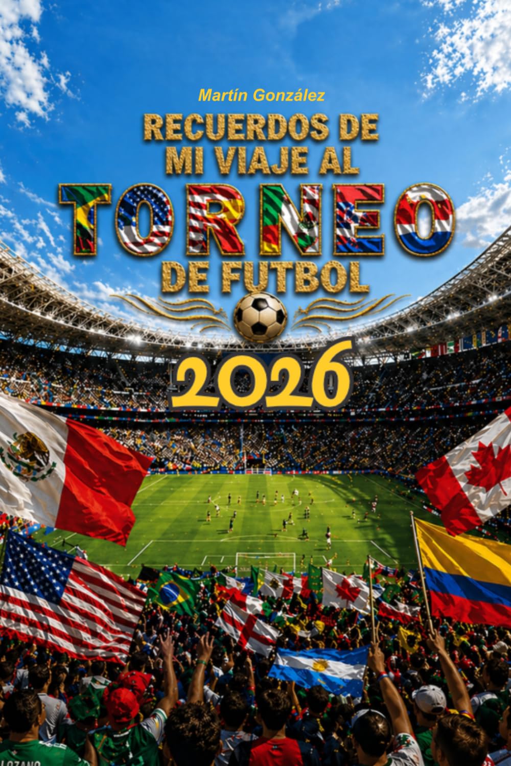 Recuerdos de mi Viaje al Torneo de Fútbol 2026: Planificador, Diario de Viaje y Álbum de Recuerdos para vivir un gran torneo internacional de fútbol — ... y conserva cada experiencia en un solo libro