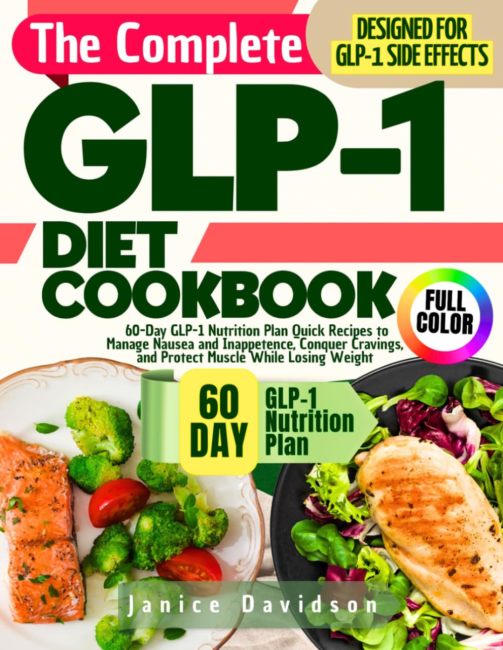 THE COMPLETE GLP-1 DIET COOKBOOK: 60-Day GLP-1 Nutrition Plan Quick Recipes to Manage Nausea and Inappetence, Conquer Cravings, and Protect Muscle While Losing Weight