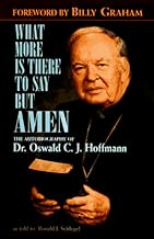 What More is There to Say But Amen?: The Autobiography of Dr. Oswald C.J. Hoffmann as Told to Ronald J. Schlegel