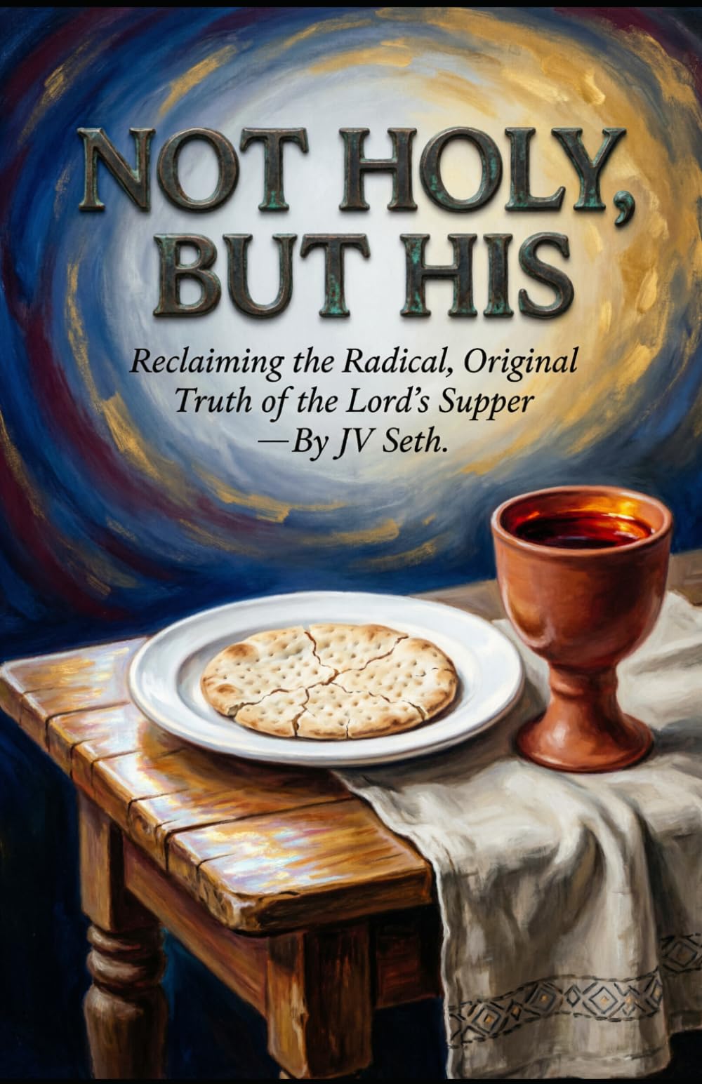 NOT HOLY, BUT HIS: Reclaiming the Radical, Original Truth of the Lord’s Supper (Hard Life Problems Worth Solving)