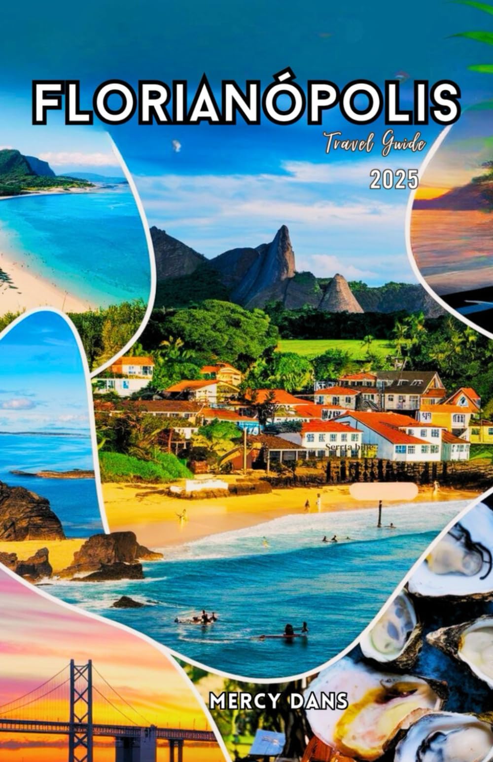 Florianópolis Travel Guide 2025: Explore Brazil Magic Island with stunning Beaches, Top Attractions, Hidden Gems, Cuisine, Nightlife, Insider Tips, Maps, and Itineraries for an Unforgettable Trip