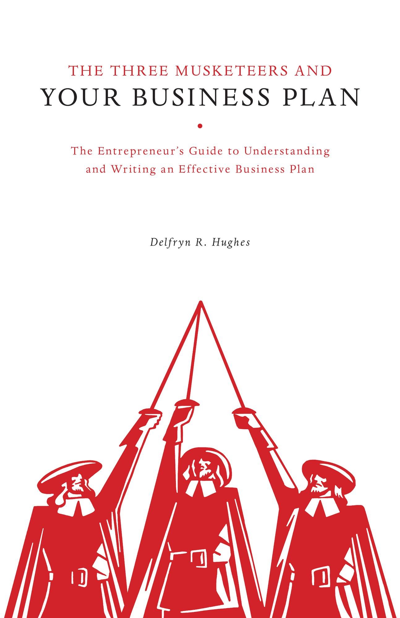 The Three Musketeers and Your Business Plan: The Entrepreneur's Guide to Understanding and Writing an Effective Business Plan