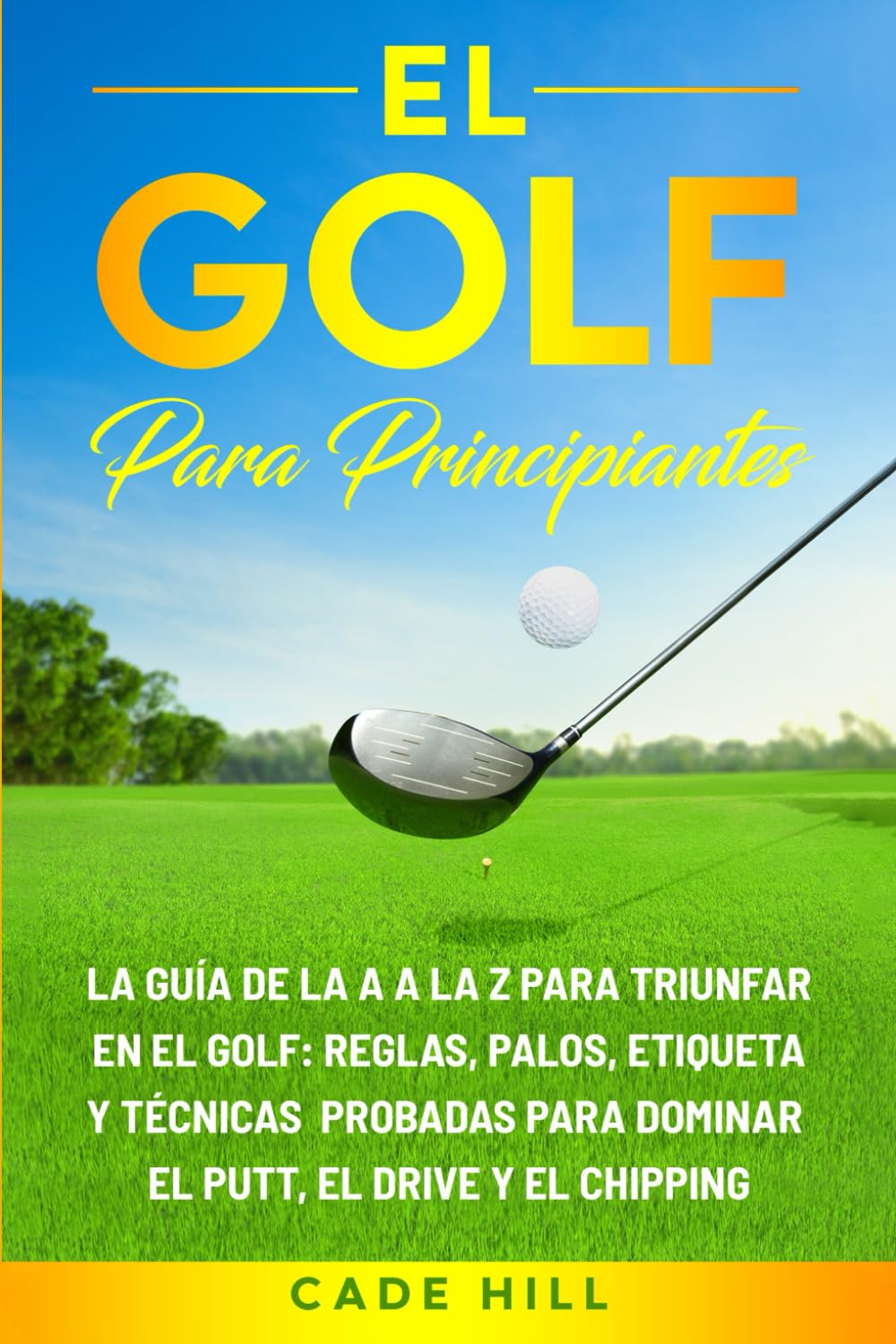 El golf para principiante: La guía de la A a la Z para triunfar en el golf: reglas, palos, etiqueta y técnicas probadas para dominar el putt, el drive y el chipping