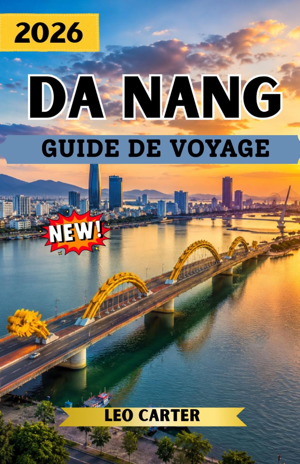 DA NANG GUIDE DE VOYAGE 2026: Le Guide Ultime des Initiés pour Découvrir les Plages Dorées de Da Nang, ses Trésors Cachés, ses Saveurs Locales et ses Aventures Côtières