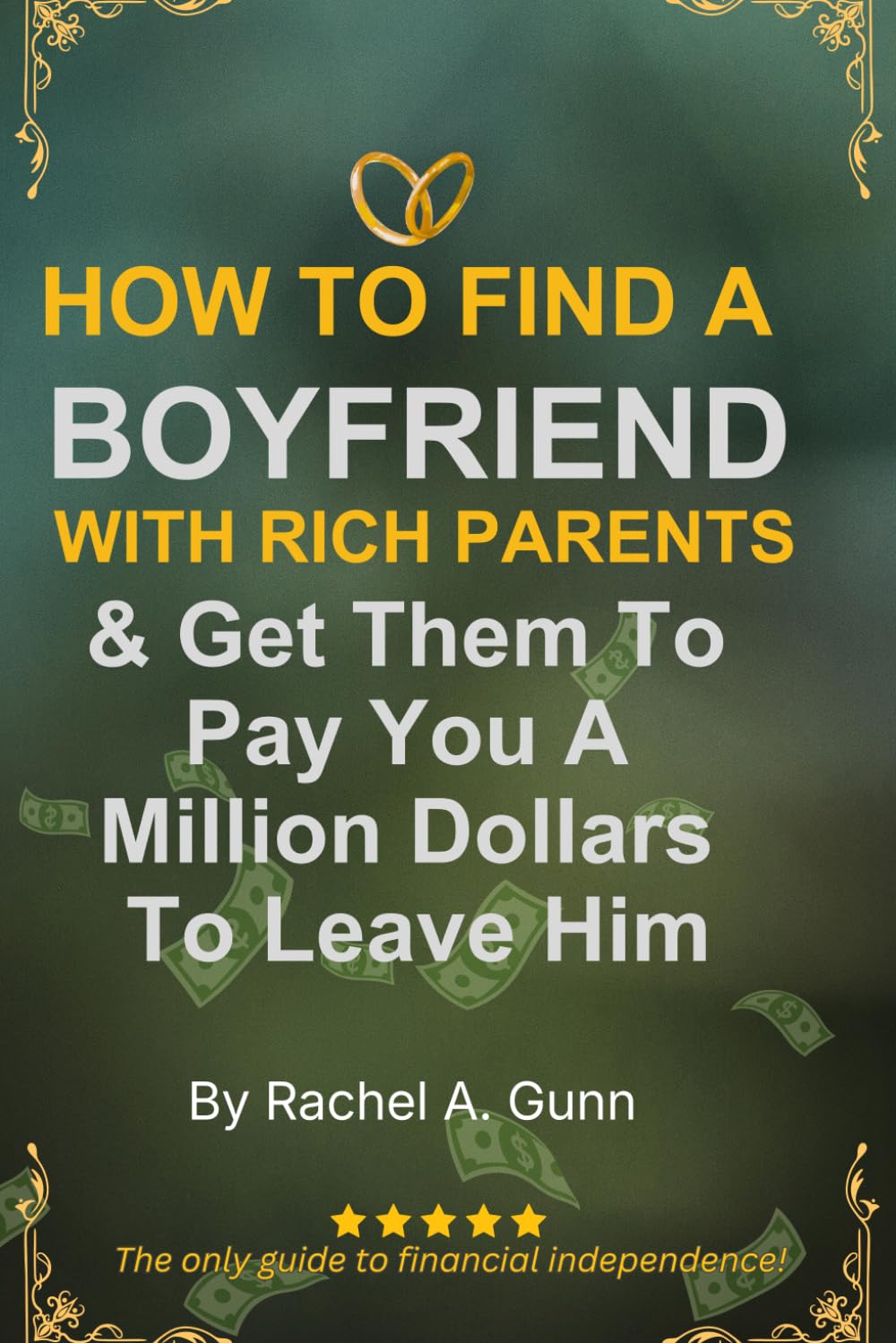 How to Find a Boyfriend with Rich Parents and Get Them To Pay You $1 Million to Leave Him: A Satirical Guide to Your Financial Independence