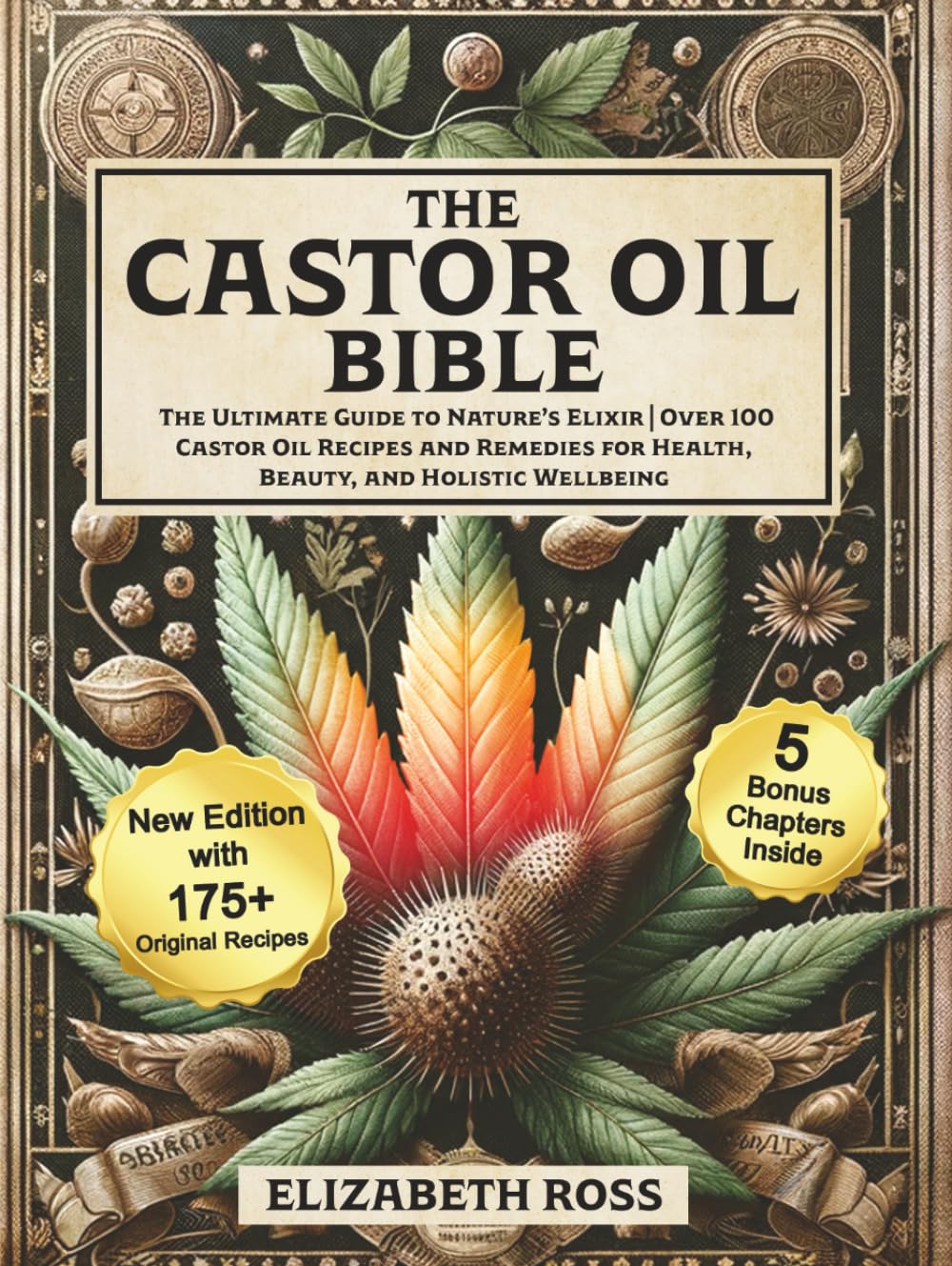 The Castor Oil Bible: The Ultimate Guide to Nature’s Elixir | Over 100 Castor Oil Recipes and Remedies for Health, Beauty, and Holistic Wellbeing