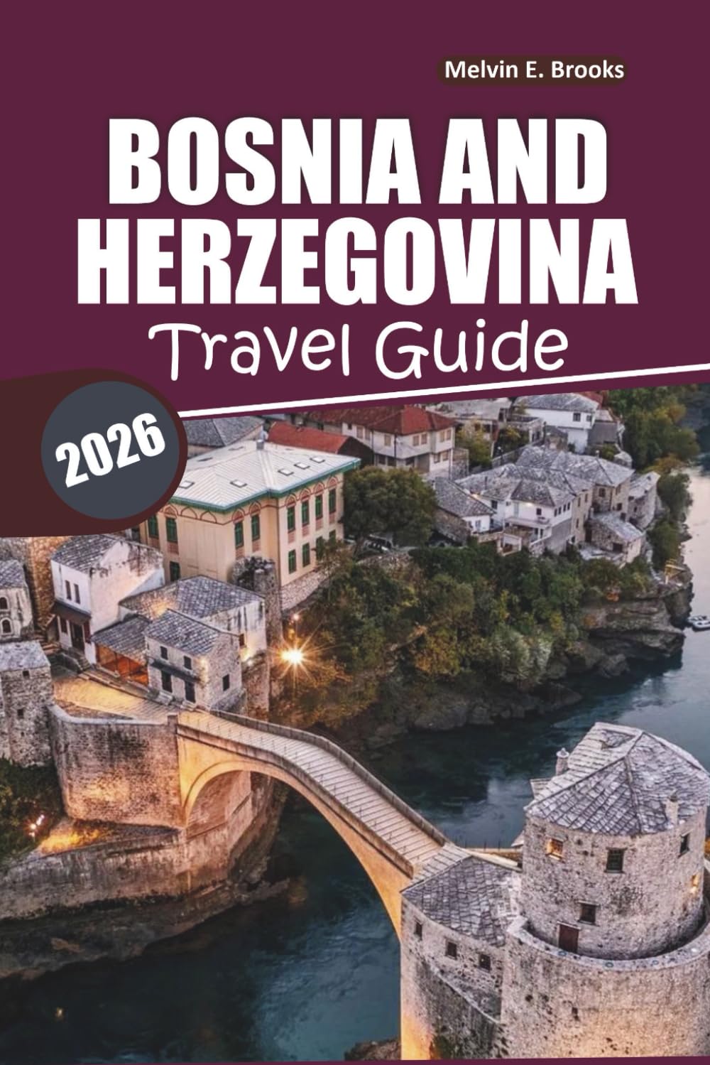 Bosnia And Herzegovina Travel Guide 2026: Exploring Historical Sites, Culture, Must-See Destinations, and Day Trips in the Balkans