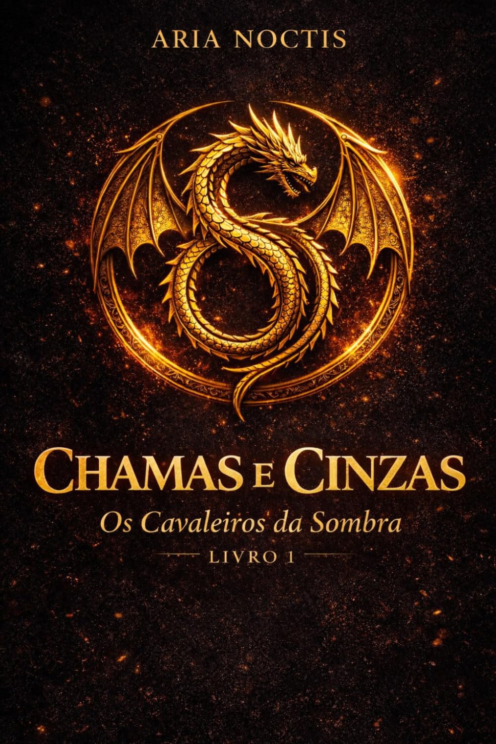 CHAMAS E CINZAS: Livro I da série Os Cavaleiros da Sombra