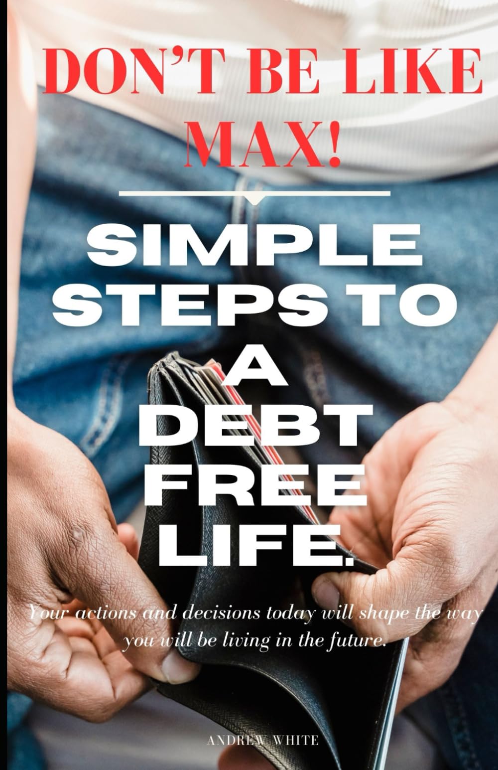 Don't be like Max! Simple Steps To A Debt Free Life