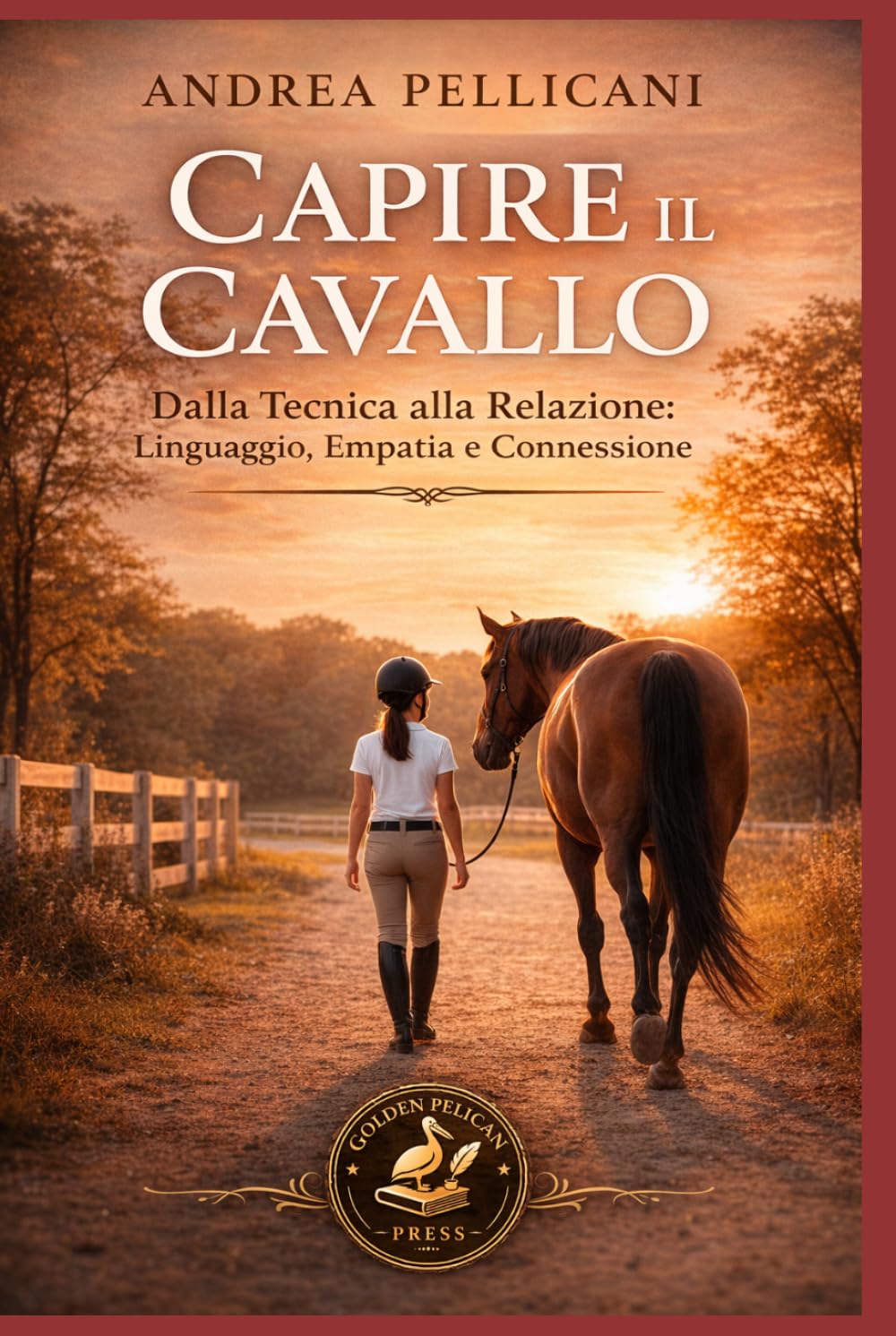 Capire il Cavallo: Dalla Tecnica alla Relazione: Linguaggio, Empatia e Connessione (Animali e Connessione)