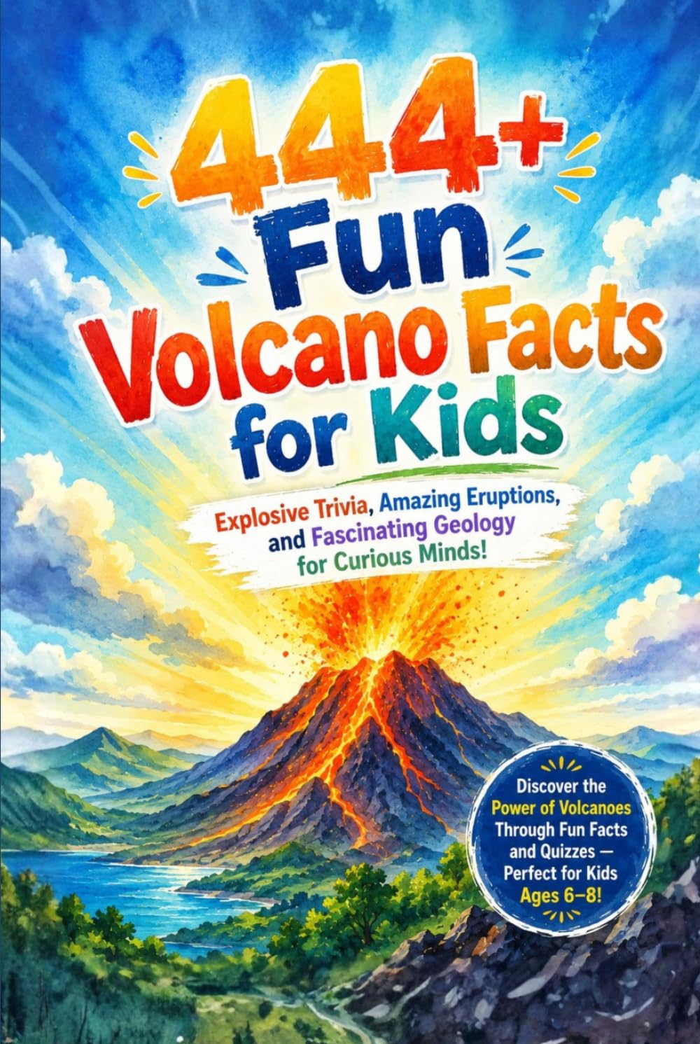 444+ Fun Volcano Facts for Kids: Explosive Trivia, Amazing Eruptions, and Fascinating Geology for Curious Minds: Discover the Power of Volcanoes ... for Kids Ages 6-8! (Fun Facts For Kids 6-8)