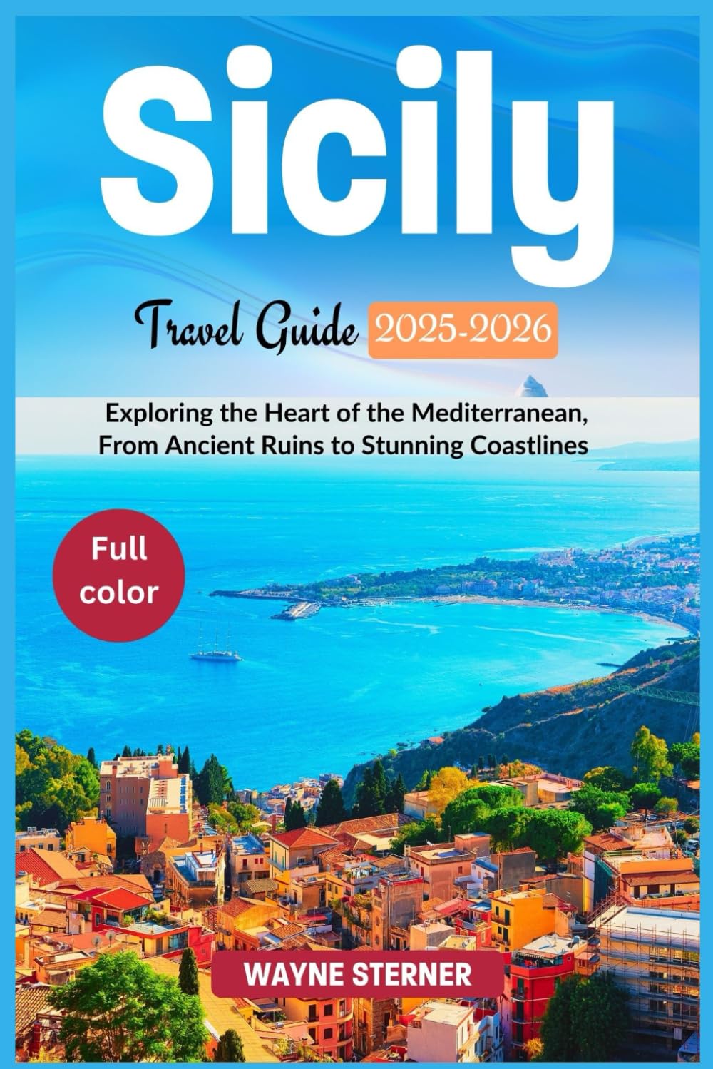 Sicily Travel Guide 2025-2026 Edition (Full-color): Exploring the Heart of the Mediterranean, From Ancient Ruins to Stunning Coastlines (World Wanderer's Guides)