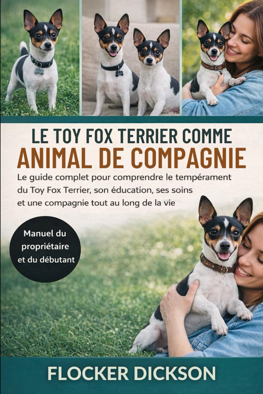 LE TOY FOX TERRIER COMME ANIMAL DE COMPAGNIE: Le guide complet pour comprendre le tempérament du Toy Fox Terrier, son éducation, ses soins et une compagnie tout au long de la vie