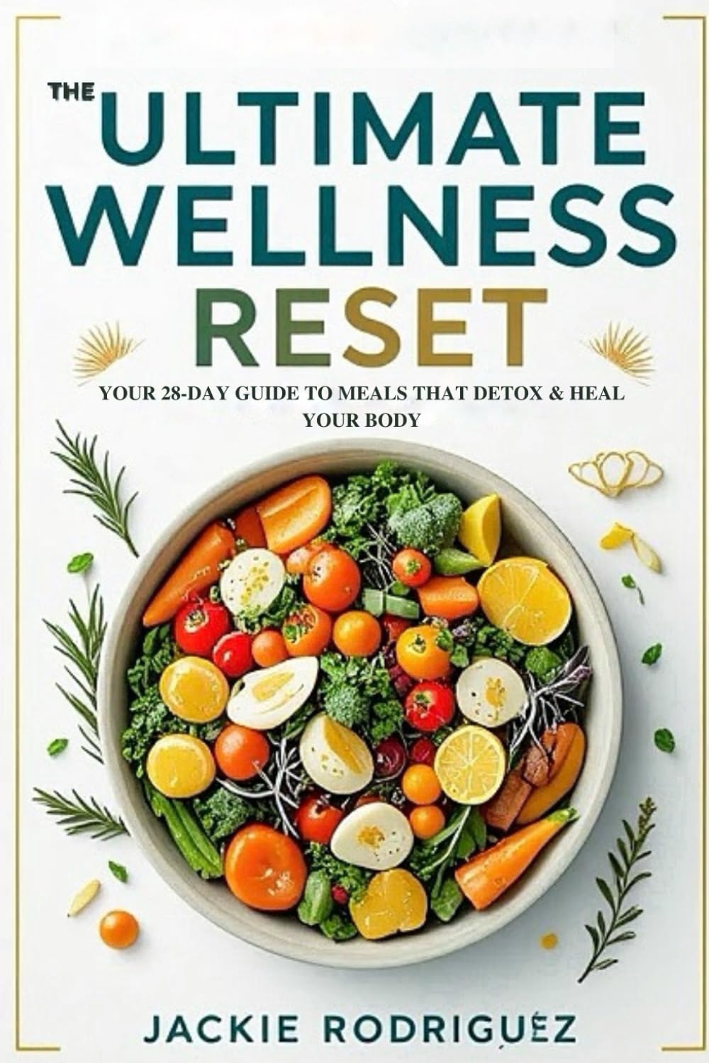 THE ULTIMATE WELLNESS RESET: YOUR 28-DAY GUIDE TO MEALS THAT DETOX & HEAL YOUR BODY