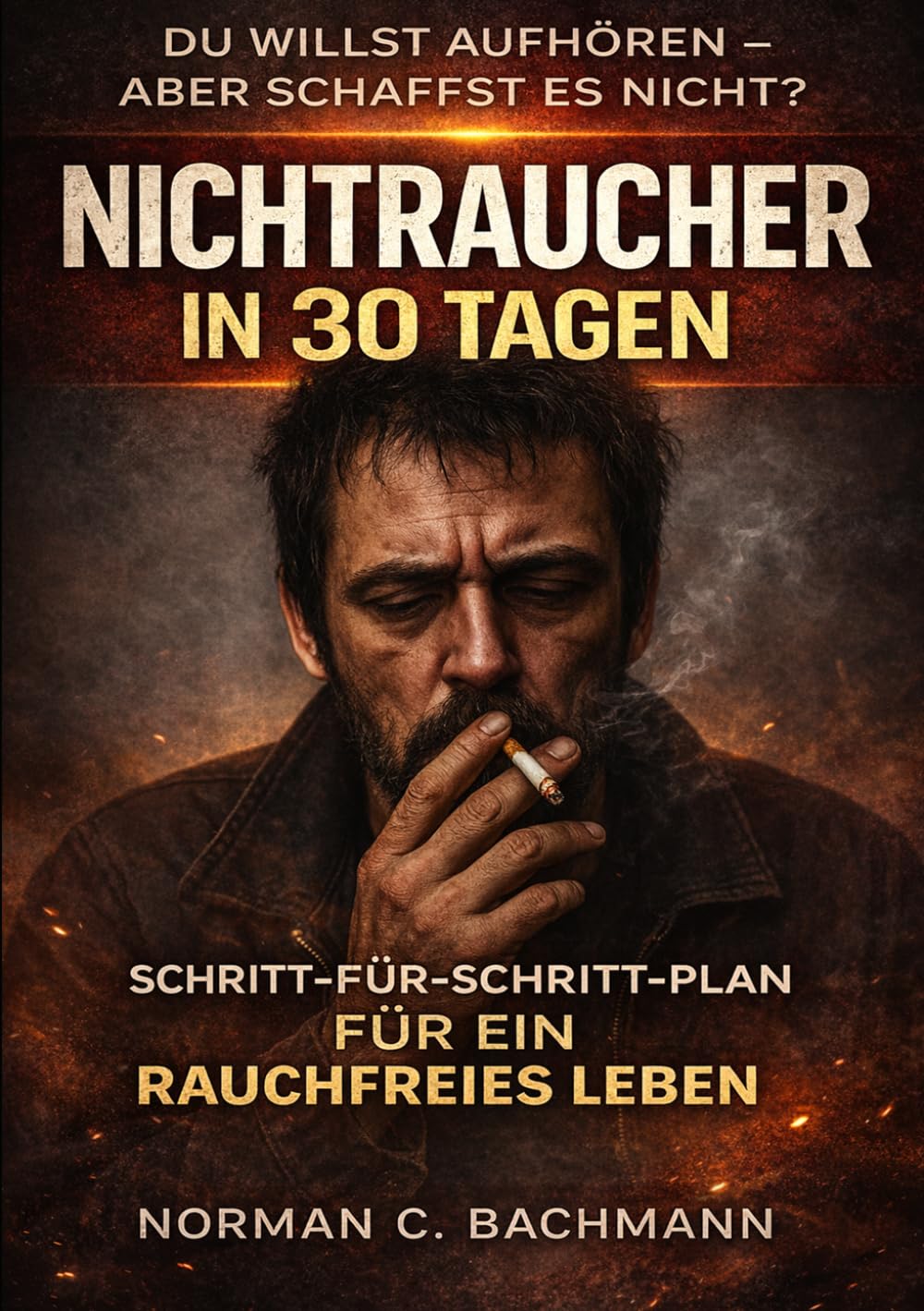 Nichtraucher in 30 Tagen: Schritt-für-Schritt-Plan für ein rauchfreies Leben Mit täglichen Übungen, Motivationstipps und Rückfallprävention