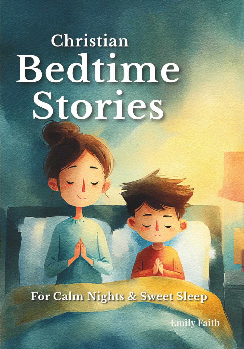 Christian Bedtime Stories for Kids: 16 Calm & Comforting Stories to Help Children Sleep Peacefully, Feel Safe, and Grow in Faith (Faith & Feelings Stories for Kids)