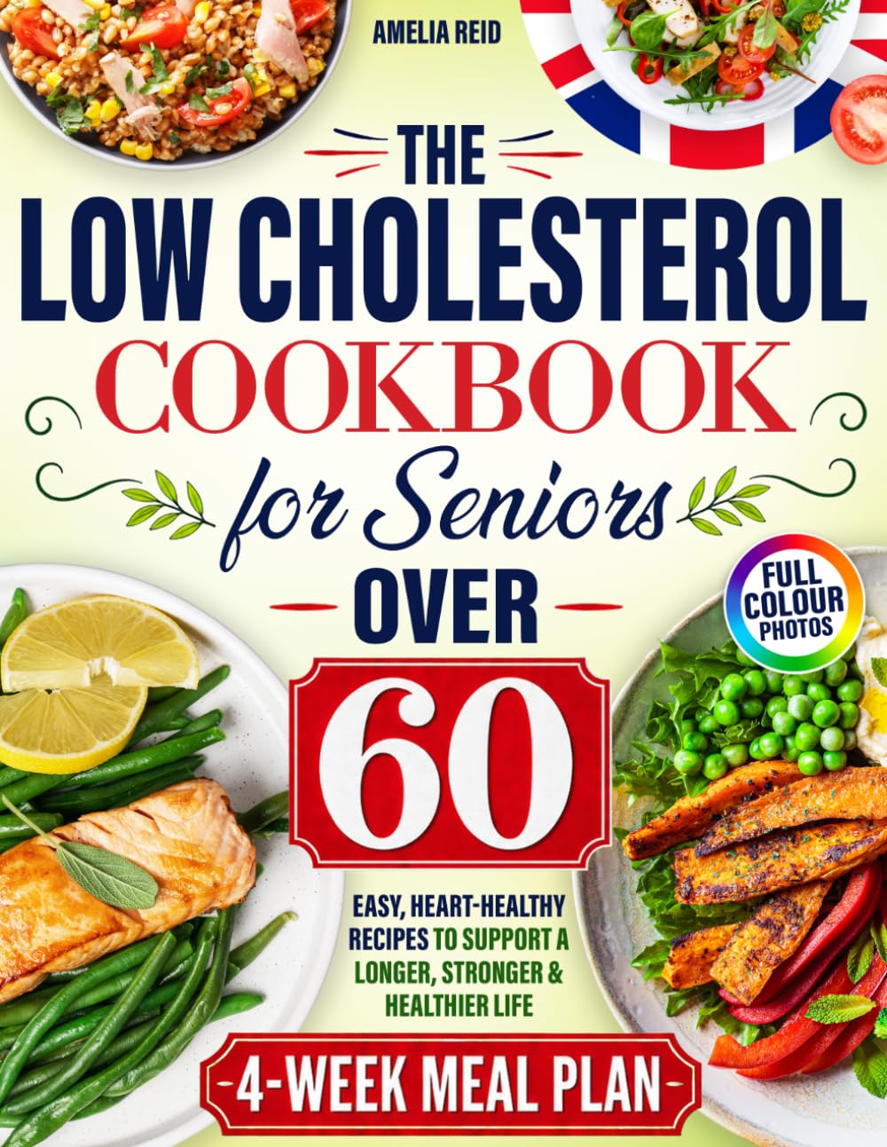 The Low Cholesterol Cookbook for Seniors Over 60: Simple & Delicious Heart-Healthy Recipes with a 4-Week Meal Plan for Everyday Cooking