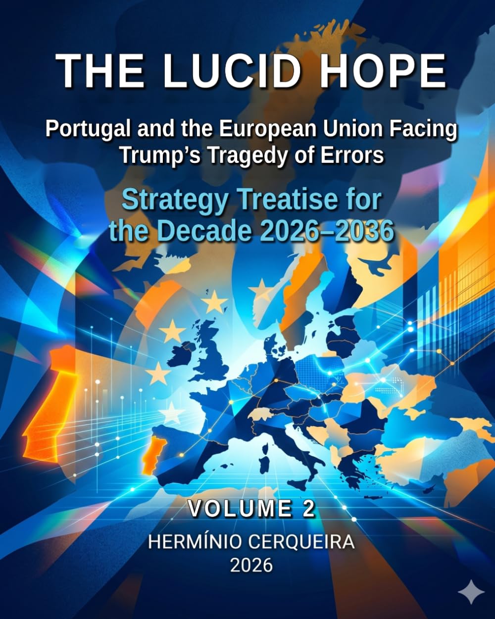 LUCID HOPE Portugal and the European Union in the Face of the Tragedy of Trump's Mistakes VOLUME 2: Treaty on Political, Economic, Financial, Trade, ... Strategy Treaty for the Decade 2026–2036