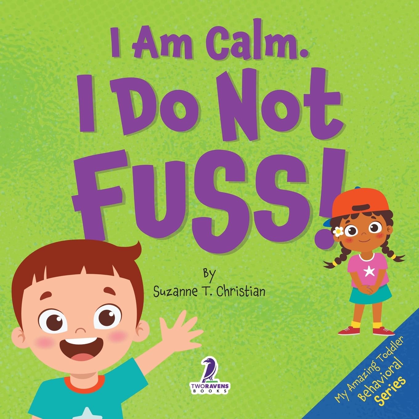 I Am Calm. I Do Not Fuss!: Gentle Affirmations for Toddlers Who Struggle with Whining (My Amazing Toddler Behavioral Series)