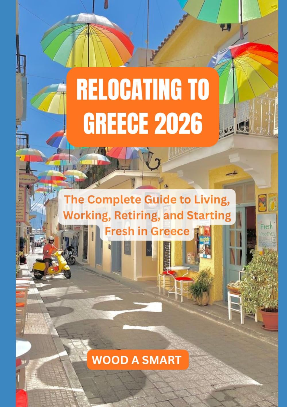 RELOCATING TO GREECE 2026: The Complete Guide to Living, Working, Retiring, and Starting Fresh in Greece