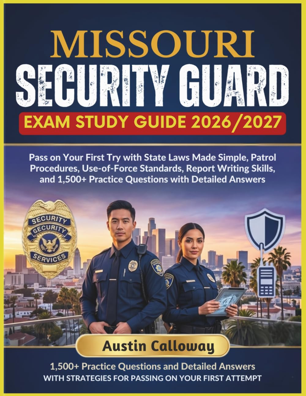 MISSOURI SECURITY GUARD EXAM STUDY GUIDE 2026–2027: Pass on Your First Try with State Laws Made Simple, Patrol Procedures, Use-of-Force Standards, ... Practice Questions with Detailed Answers