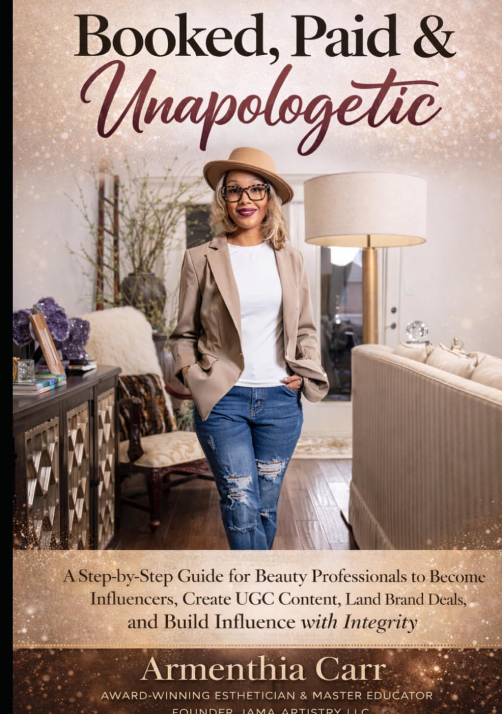 Booked, Paid & Unapologetic: A Step-by-Step Guide for Beauty Professionals to Become Influencers, Create UGC Content, Land Brand Deals, and Build Influence with Integrity