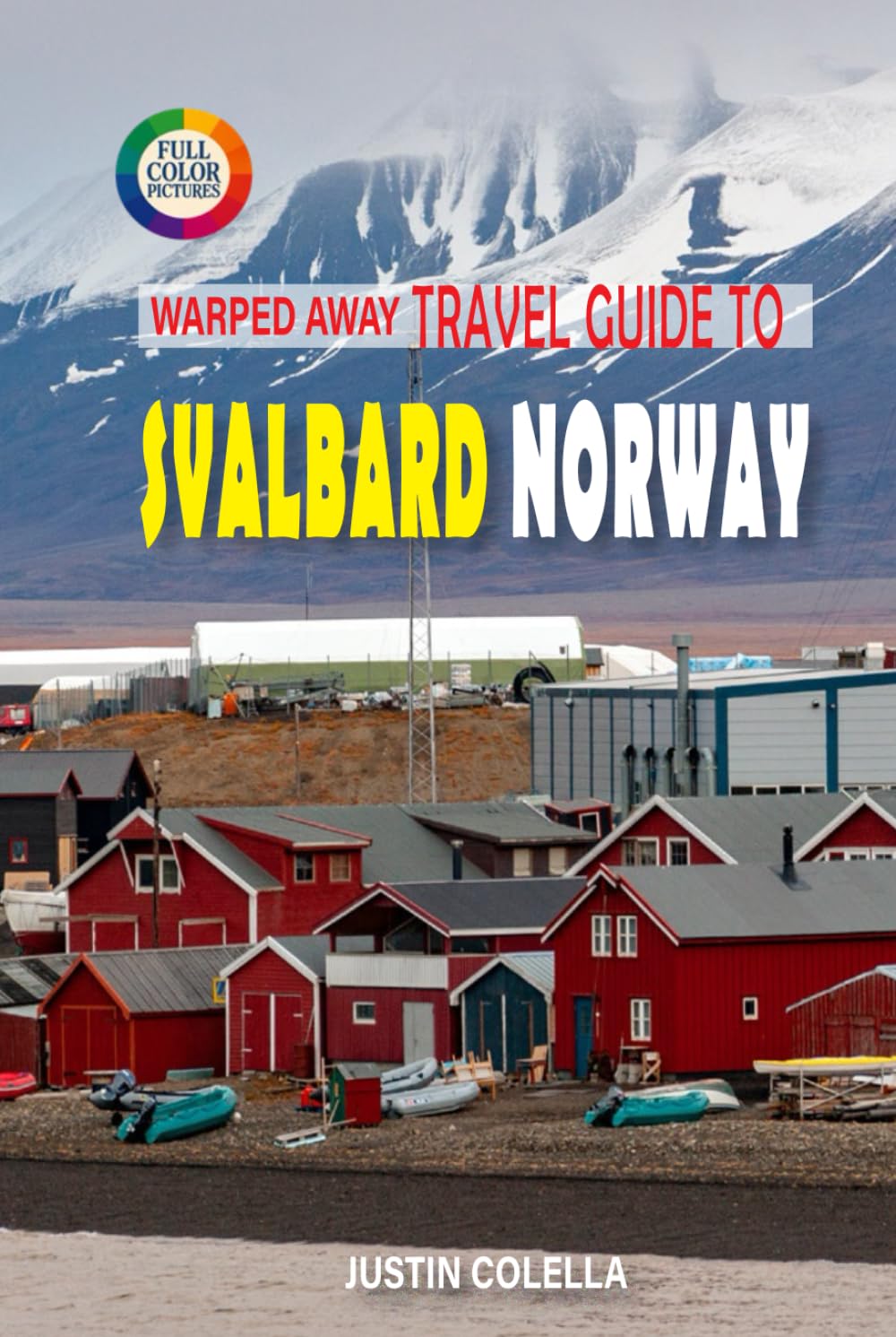 Warped Away Travel Guide To Svalbard Norway: Journey to Earth's Northernmost Settlement for Polar Bears, Midnight Sun, and Arctic Expeditions