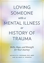 Loving Someone with a Mental Illness or History of Trauma: Skills, Hope, and Strength for Your Journey