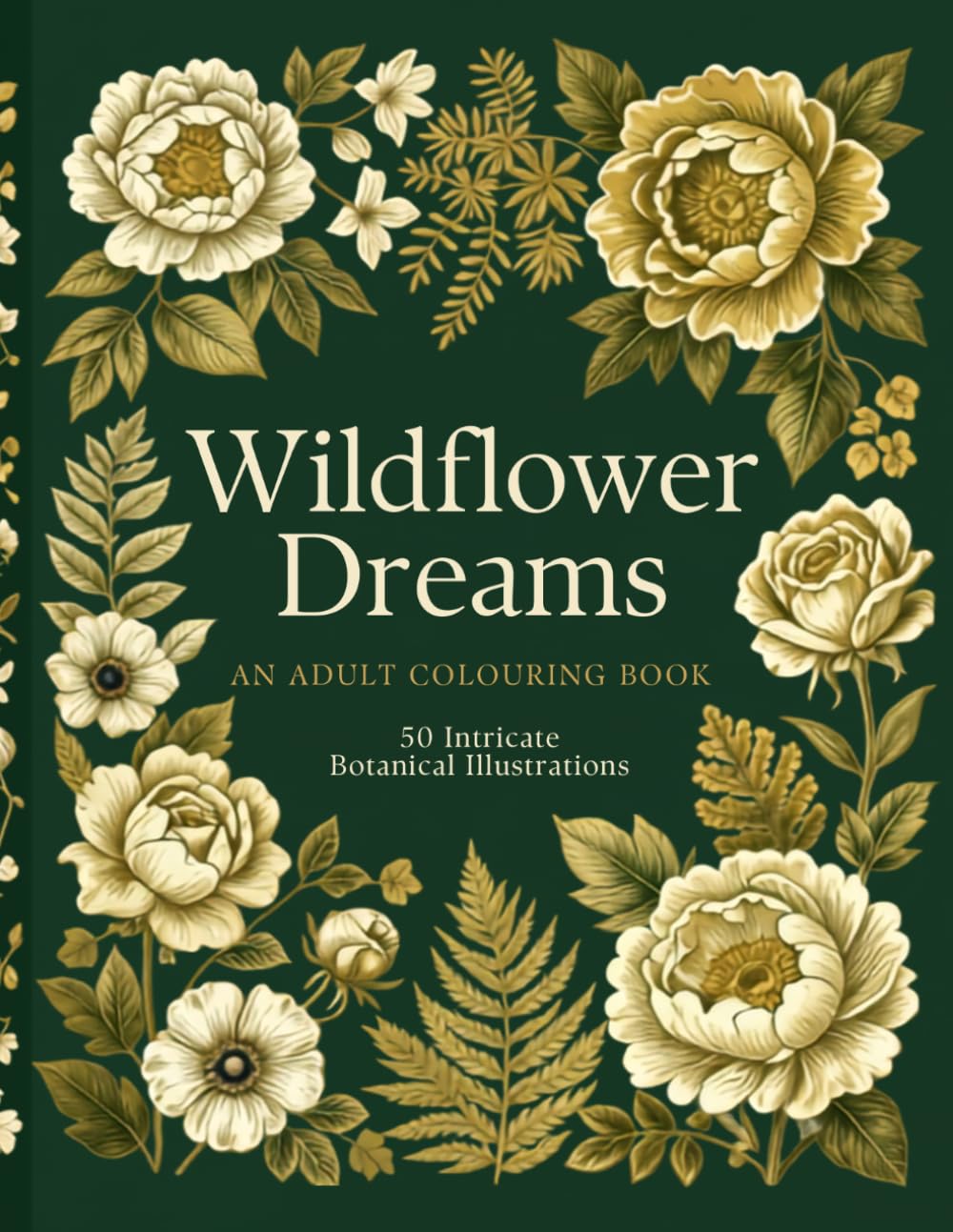 Wildflower Dreams: An Adult Colouring Book of Botanical Illustrations, Floral Bouquets and Nature Designs for Stress Relief and Relaxation