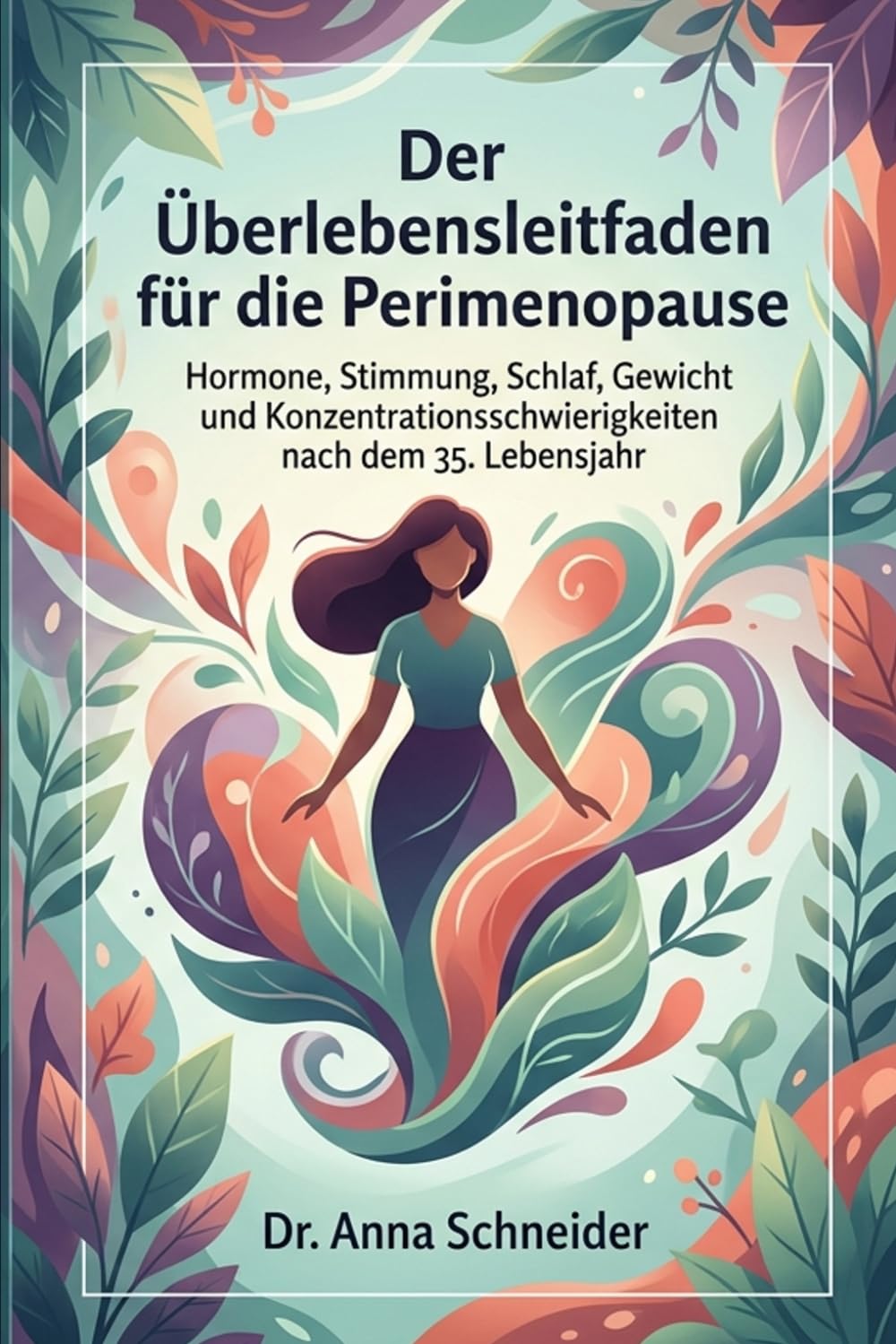 Der Überlebensleitfaden für die Perimenopause: Was jede Frau über 35 über Hormone, Stimmung, Schlaf, Gewicht, Menstruation und Konzentrationsschwierigkeiten wissen sollte