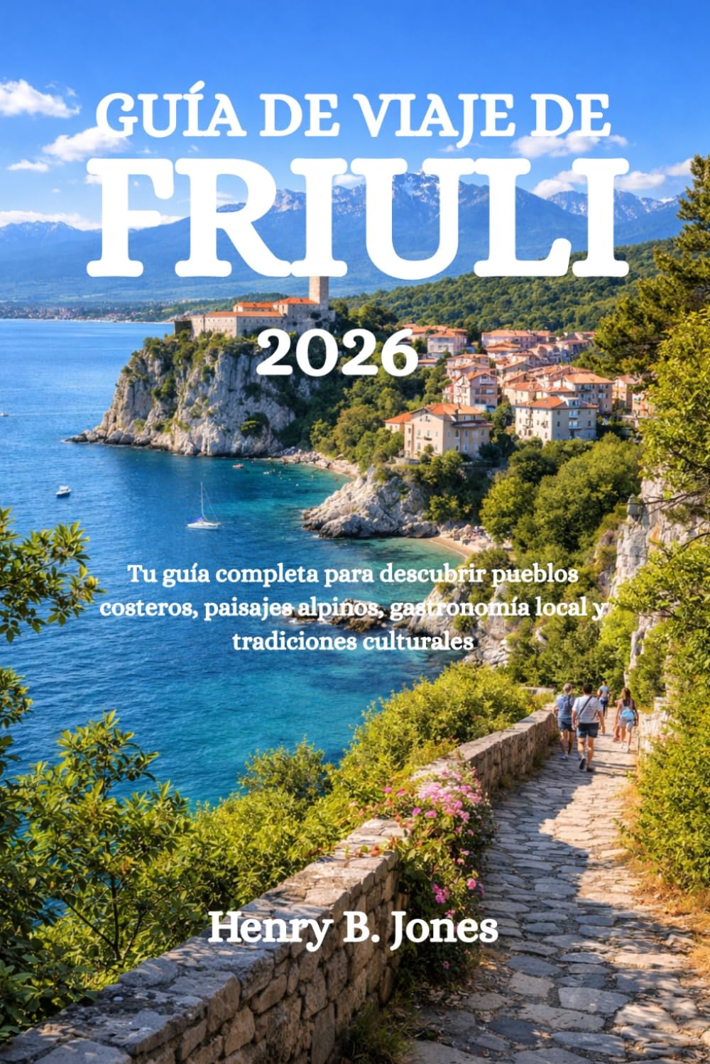GUÍA DE VIAJE DE FRIULI 2026: Tu guía completa para descubrir pueblos costeros, paisajes alpinos, gastronomía local y tradiciones culturales