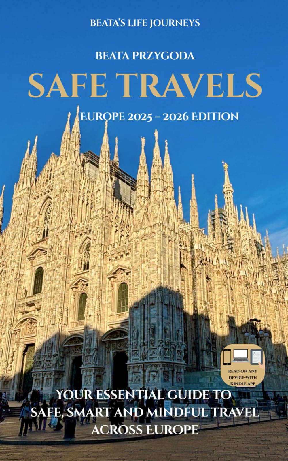 Safe Travels: Europe 2025 – 2026 Edition: Your essential guide to safe, smart and mindful travel across Europe. (Beata's Life Journeys)