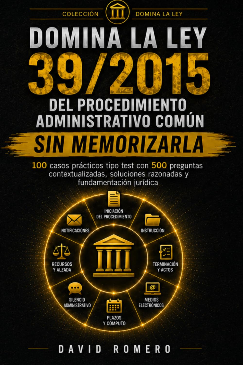 DOMINA LA LEY 39/2015 DEL PROCEDIMIENTO ADMINISTRATIVO COMÚN SIN MEMORIZARLA: 100 CASOS PRÁCTICOS TIPO TEST 500 preguntas contextualizadas, soluciones razonadas y fundamentación jurídica