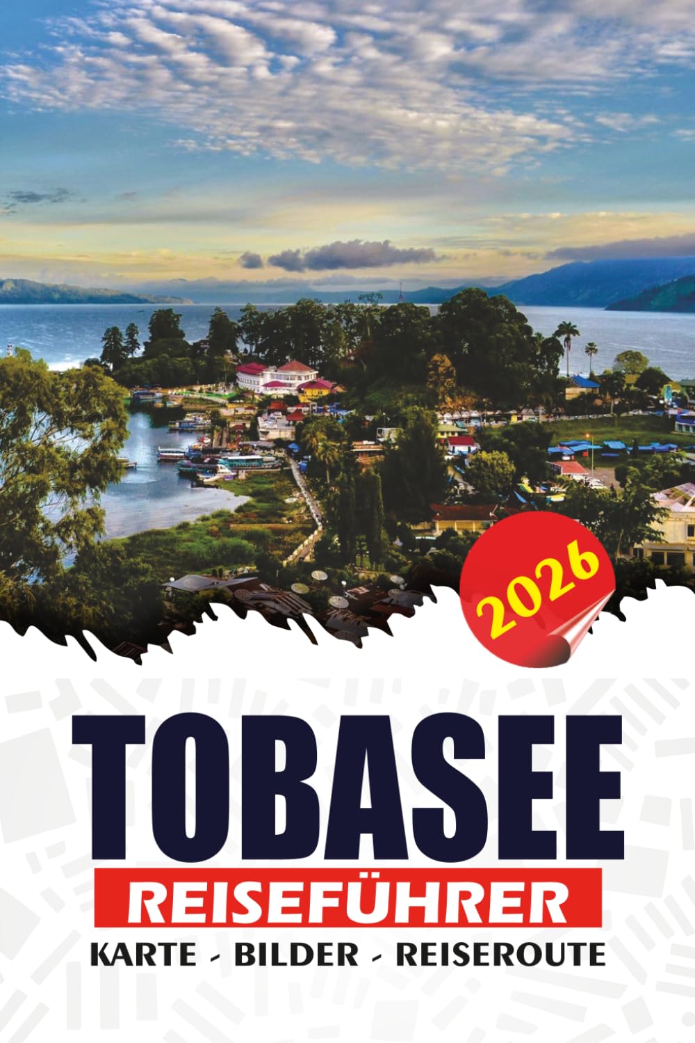 TOBASEE REISEFÜHRER 2026: Ihr unverzichtbares Handbuch für die Insel Samosir, die Batak-Kultur, malerische Dörfer, Wasserfälle, lokale Küche und stressfreie Abenteuer in Nord-Sumatra