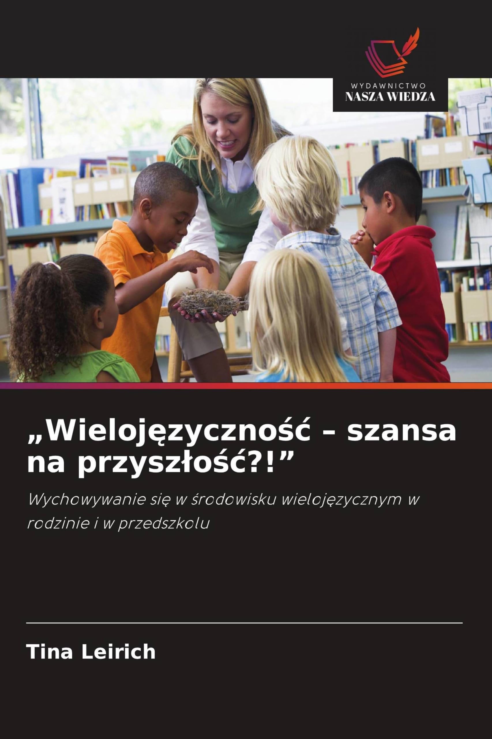 "Wieloj¿zyczno¿¿ - szansa na przysz¿o¿¿?!": Wychowywanie si¿ w ¿rodowisku wieloj¿zycznym w rodzinie i w przedszkolu