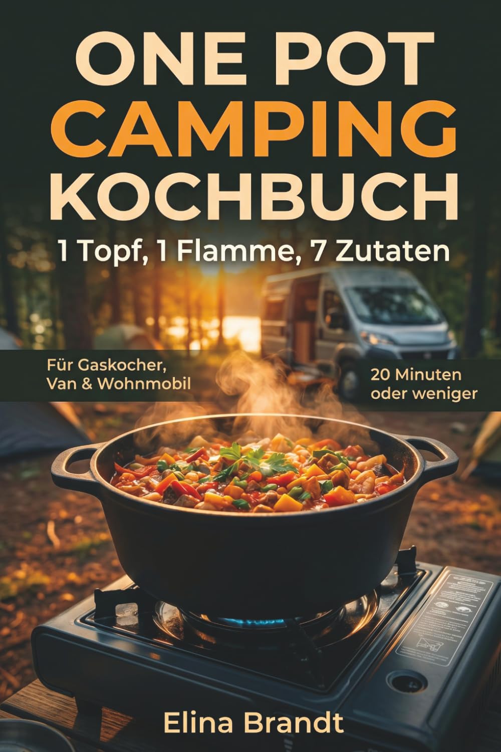 One Pot Camping Kochbuch - 1 Topf, 1 Flamme, 7 Zutaten: Das Praxis-Kochbuch für Gaskocher, Van & Wohnmobil – 80 einfache Rezepte unter 20 Minuten | ... & Gasspar-Tipps | Wenig Abwasch, wenig Gepäck