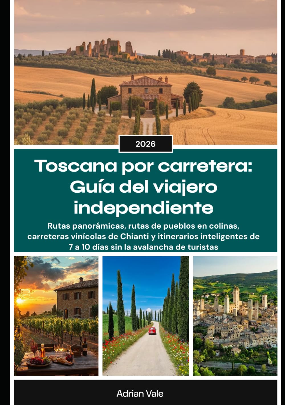 Toscana por carretera: Guía del viajero independiente 2026: Rutas panorámicas, rutas de pueblos en colinas, carreteras vinícolas de Chianti y ... de 7 a 10 días sin la avalancha de turistas