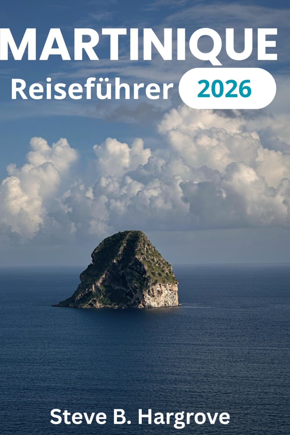MARTINIQUE Reiseführer 2026: Der ultimative Insider-Reiseführer zu Stränden, Dörfern und versteckten Juwelen