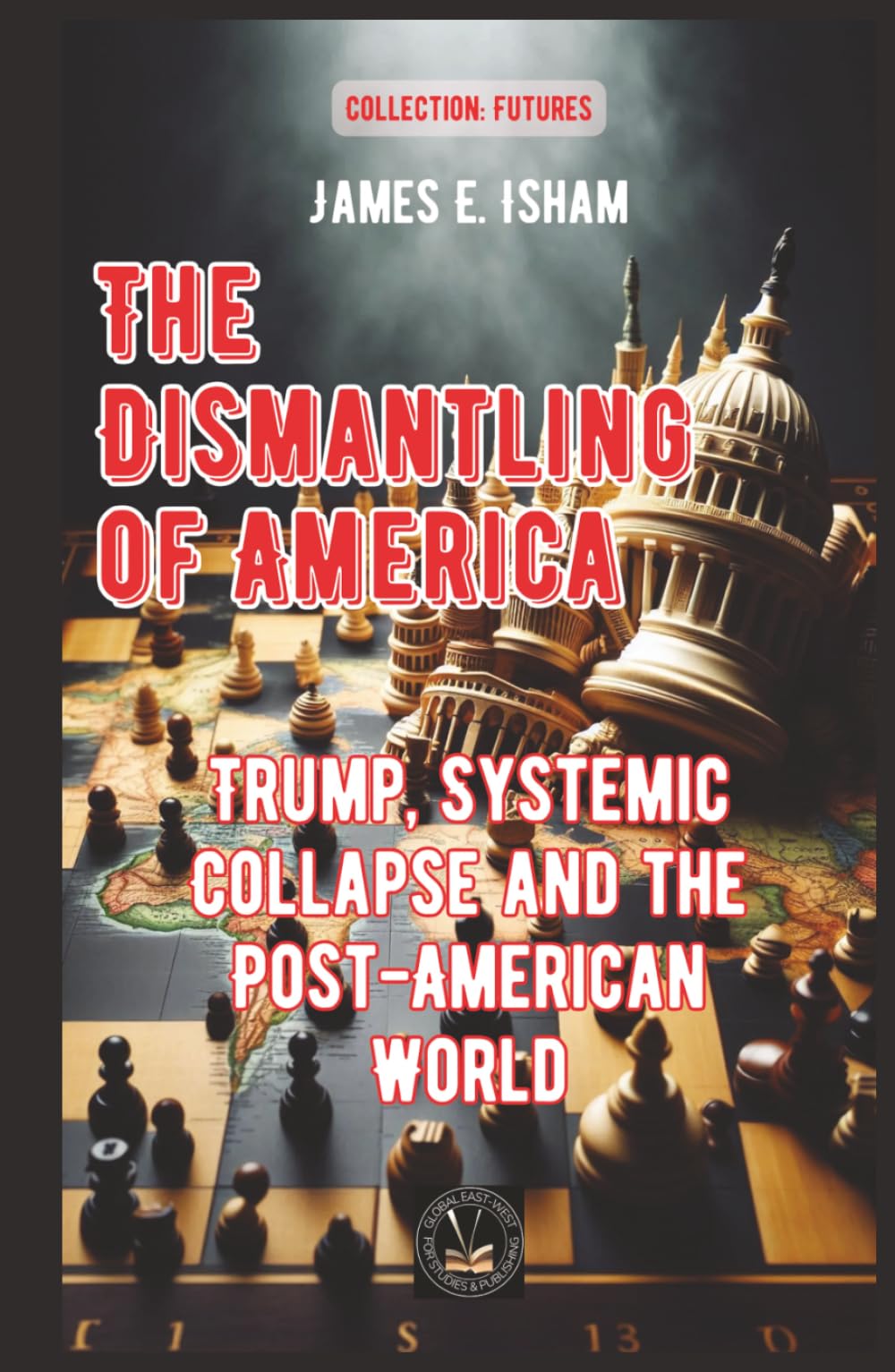 The Dismantling of America: Trump, Systemic Collapse and the Post-American World (Futures)