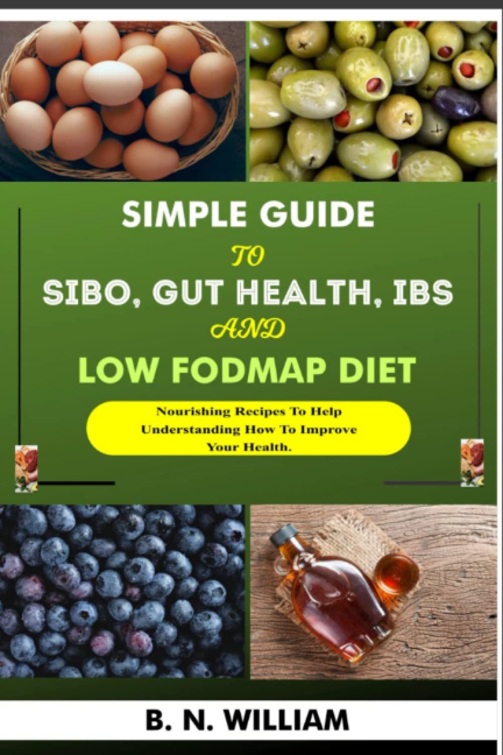 Simple Guide to SIBO, Gut Health, IBS, and Low Fodmap Diet: Nourishing Recipes to Help Understand how to Improve your Health