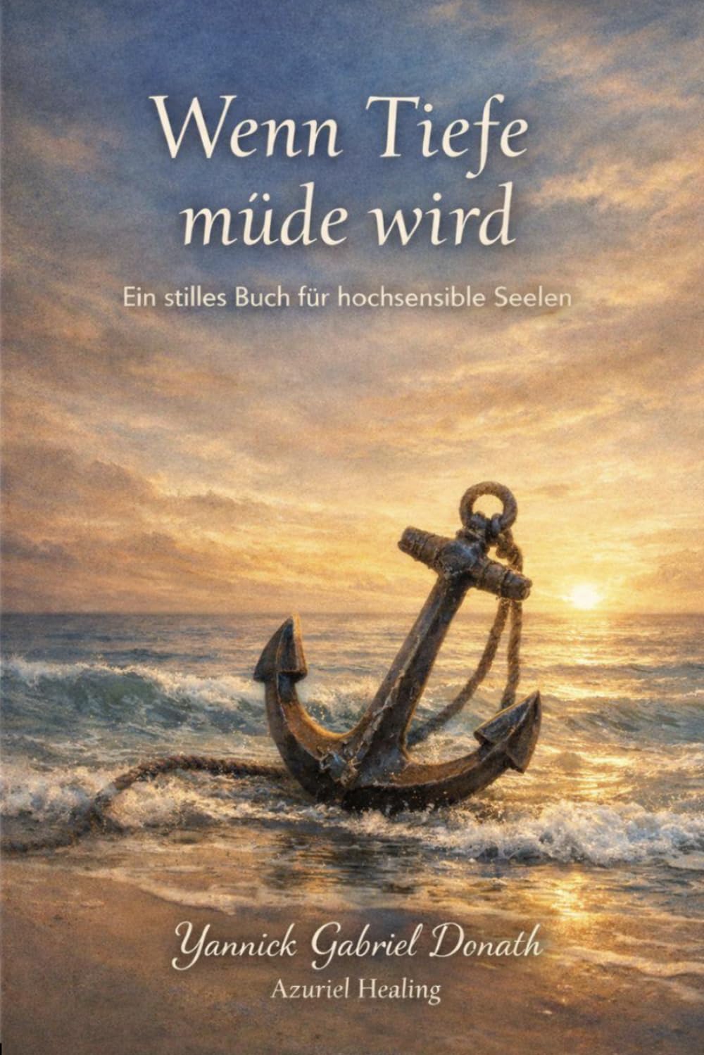 Wenn Tiefe müde wird: Ein stilles Buch für hochsensible Seelen