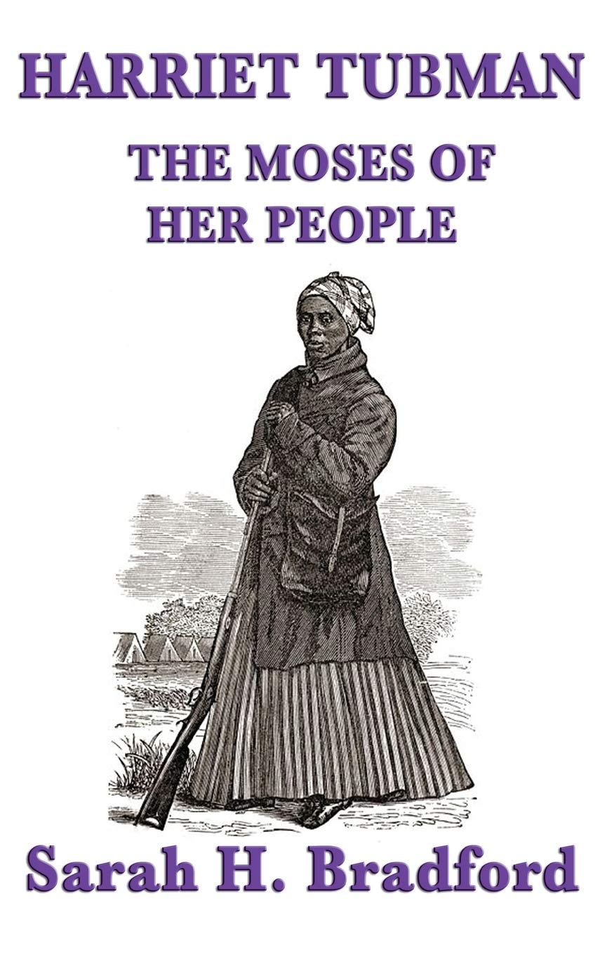 Harriet Tubman, the Moses of Her People: A Biographical Account of the Underground Railroad and Its Most Famous Conductor