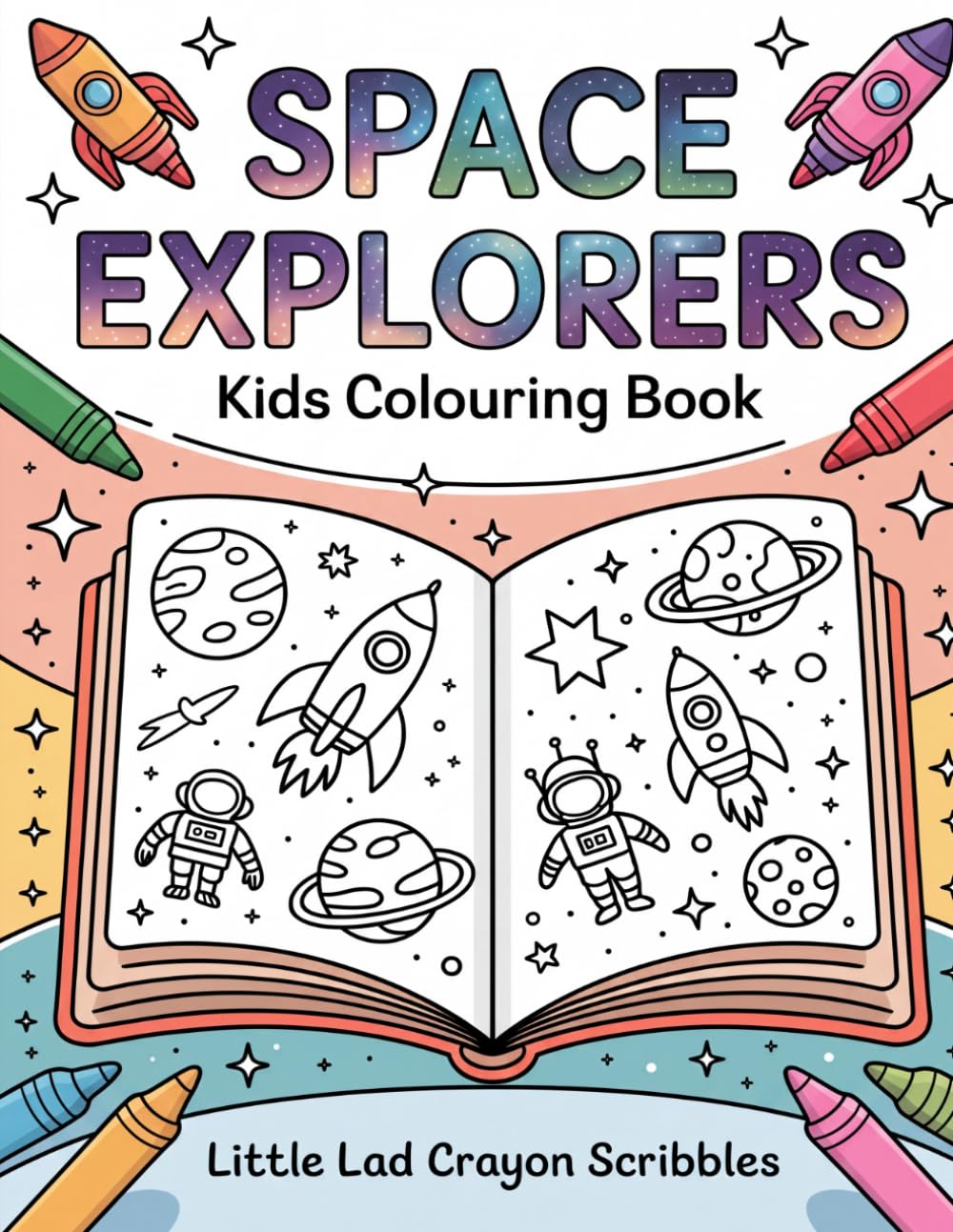 Space Explorers - Kids Colouring Book: Fun Space Adventures Coloring Pages for Ages 3-6 (Kids Colouring Books - Little Lad Crayon Scribbles)