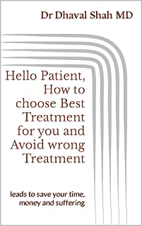 Hello Patient, How to choose Best Treatment for you and Avoid wrong Treatment: leads to save your time, money and suffering