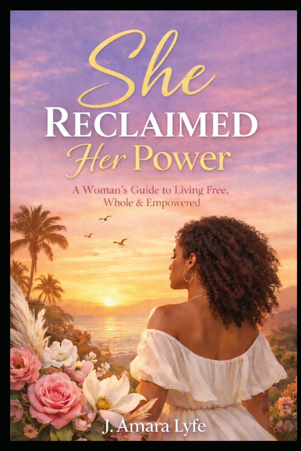 She Reclaimed Her Power: A Woman's Guide to Living Free, Whole & Empowered