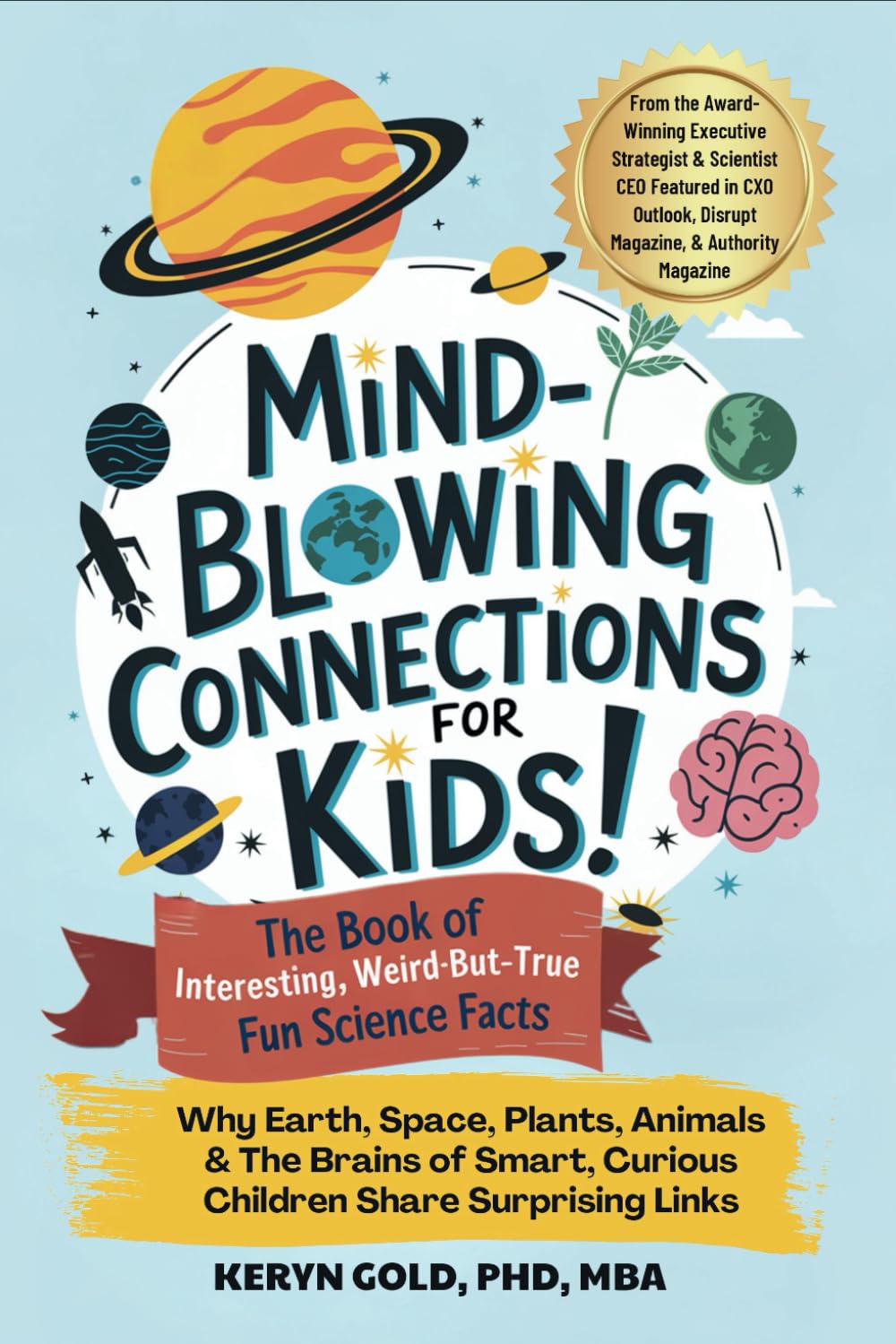 Mind-Blowing Connections For Kids! The Book of Interesting, Weird-But-True Fun Science Facts: Why Earth, Space, Plants, Animals & The Brains of Smart, Curious Children Share Surprising Links